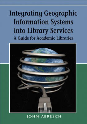 Integrating Geographic Information Systems into Library Services: A Guide for Academic Libraries(English, Electronic book text, Abresch John)