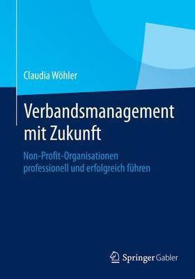 Verbandsmanagement Mit Zukunft; Non-Profit-Organisationen Professionell Und Erfolgreich Fhren(English, Electronic book text, Wohler Claudia)