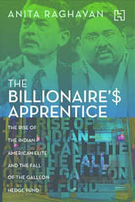The Billionaire's Apprentice  - The Rise of the Indian - American Elite and the Fall of the Galleon Hedge Fund(English, Paperback, Raghavan Anita)
