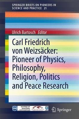 Carl Friedrich Von Weizsacker: Pioneer of Physics, Philosophy, Religion, Politics and Peace Research(English, Electronic book text, unknown)