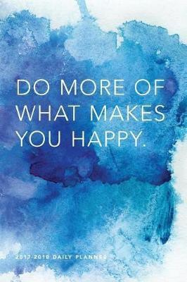 2017 - 2018 Daily Planner; Do More of What Makes You Happy(English, Paperback, Daily Journal)