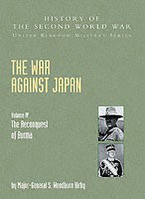 The War Against Japan: The Reconquest of Burma Official Campaign History v. IV(English, Paperback, Kirby S.Woodburn)