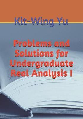 Problems and Solutions for Undergraduate Real Analysis I(English, Paperback, Yu Kit-Wing)