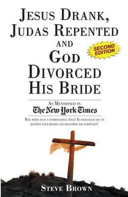 Jesus Drank, Judas Repented and God Divorced His Bride(English, Electronic book text, Brown Steve)