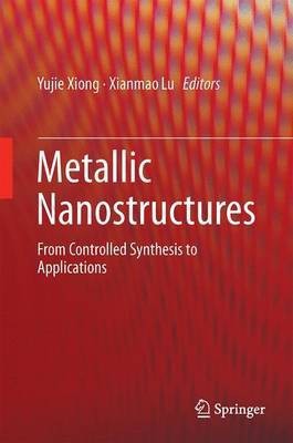 Metallic Nanostructures; From Controlled Synthesis to Applications(English, Electronic book text, unknown)