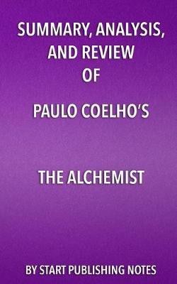 Summary, Analysis, and Review of Paulo Coelho's The Alchemist(English, Paperback, Start Publishing Notes)