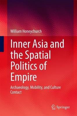 Inner Asia and the Spatial Politics of Empire; Archaeology, Mobility, and Culture Contact(English, Electronic book text, unknown)