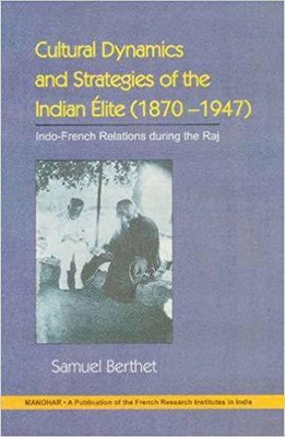 Cultural Dynamics & Strategies of the Indian Elite (1870-1947)(English, Paperback, Berthet Samuel)