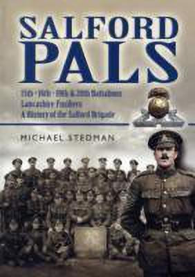 Salford Pals: A History of the Salford Brigade: 15th, 16th, 19th and 20th Battalions Lancashire Fusiliers(English, Paperback, Stedman Michael)