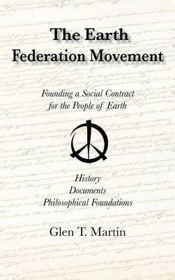 The Earth Federation Movement. Founding a Social Contract for the People of Earth. History, Documents, Philosophical Foundations(English, Hardcover, Martin Glen T Dr)