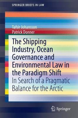 The Shipping Industry, Ocean Governance and Environmental Law in the Paradigm Shift; In Search of a Pragmatic Balance for the Arctic(English, Electronic book text, unknown)
