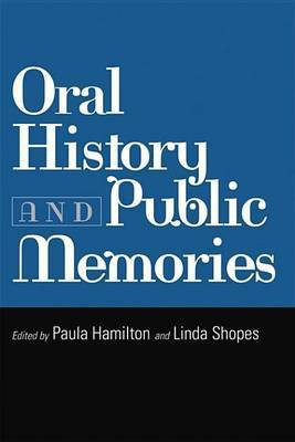 Oral History and Public Memories. Critical Perspectives on the Past.(English, Electronic book text, Hamilton Paula Senior Lecturer in History)
