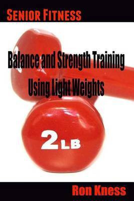 Senior Fitness - Balance and Strength Training Using Light Weights(English, Paperback, Kness Ron)