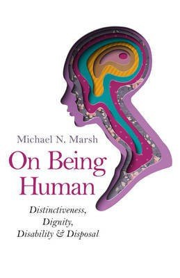 On Being Human - Distinctiveness, Dignity, Disability & Disposal(English, Paperback, Marsh Michael N.)