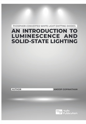 PHOSPHOR-CONVERTED WHITE LIGHT EMITTING DIODES: AN INTRODUCTION TO LUMINESCENCE AND SOLID-STATE LIGHTING(English, Paperback, Anoop Gopinathan)