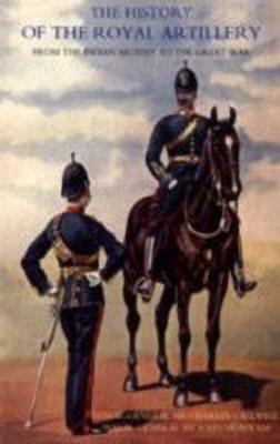History of the Royal Artillery from the Indian Mutiny to the Great War 1860-1899: v. I(English, Paperback, Callwell Charles)