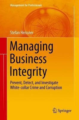 Managing Business Integrity; Prevent, Detect, and Investigate White-Collar Crime and Corruption(English, Electronic book text, Heissner Stefan)