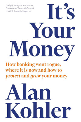 It's Your Money: How banking went rogue, where it is now and how to protect and grow your money(English, Paperback, Kohler Alan)