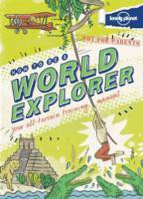 Not For Parents How to be a World Explorer(English, Hardcover, Lonely Planet)