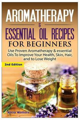 Aromatherapy & Essential Oil Recipes for Beginners(English, Paperback, Watters Alicia)