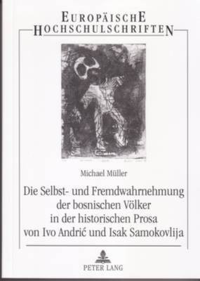 Die Selbst- Und Fremdwahrnehmung Der Bosnischen Voelker in Der Historischen Prosa Von Ivo Andric Und Isak Samokovlija(German, Paperback, Mueller Michael)