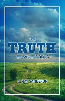 The Truth of Who God Is(English, Paperback, Sandefur C Ray)