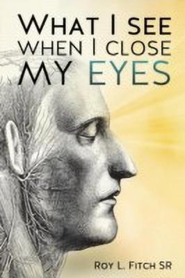What I See When I Close My Eyes(English, Paperback, Fitch Roy L Sr)