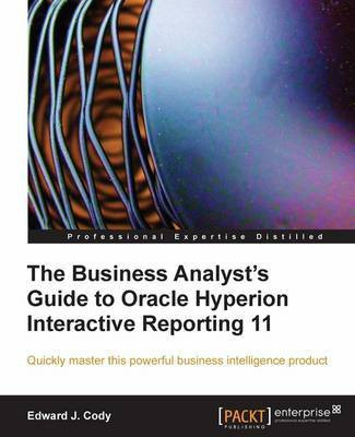 The Business Analyst's Guide to Oracle Hyperion Interactive Reporting 11(English, Electronic book text, Cody Edward J.)