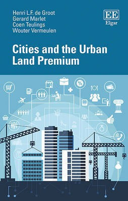 Cities and the Urban Land Premium(English, Hardcover, de Groot Henri L.F.)
