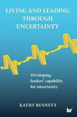 Living & leading through uncertainty(English, Paperback, Bennett Kathy)
