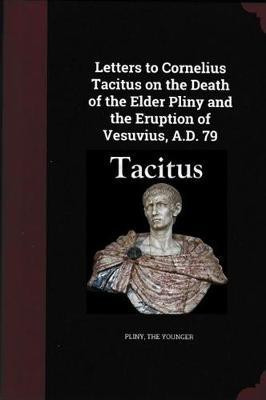 Letters to Cornelius Tacitus on the Death of the Elder Pliny and the Eruption of Vesuvius AD 79(English, Paperback, the Younger Pliny)