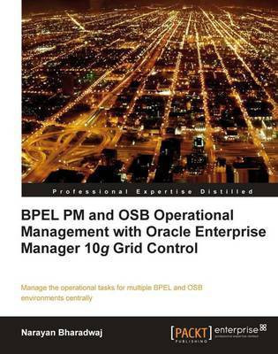 BPEL PM and OSB operational management with Oracle Enterprise Manager 10g Grid Control(English, Electronic book text, Bharadwaj Narayan)