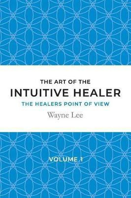 The art of the intuitive healer - volume 1(English, Paperback, Lee Wayne)