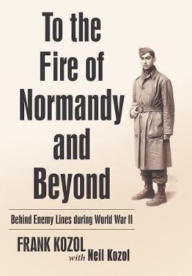 To the Fire of Normandy and Beyond(English, Hardcover, Kozol Frank)