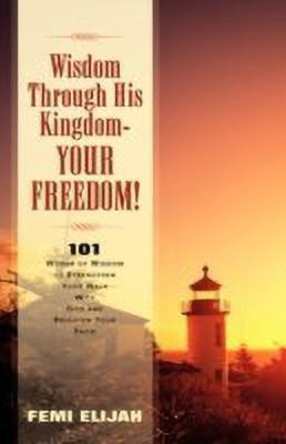 Wisdom Through His Kingdom-Your Freedom!(English, Paperback, Elijah Femi)