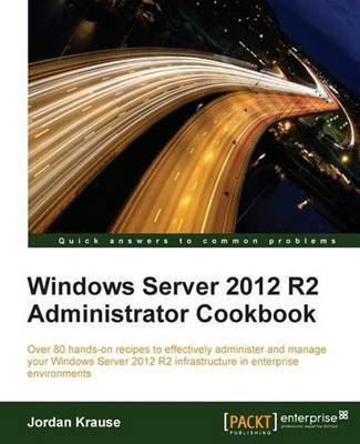 Windows Server 2012 R2 Administrator Cookbook(English, Electronic book text, Krause Jordan)