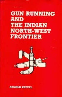 Gun Running and the Indian North West Frontier(English, Hardcover, Keppel Arnold)