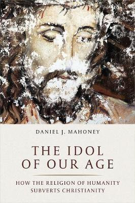 The Idol of Our Age(English, Hardcover, Mahoney Daniel J.)