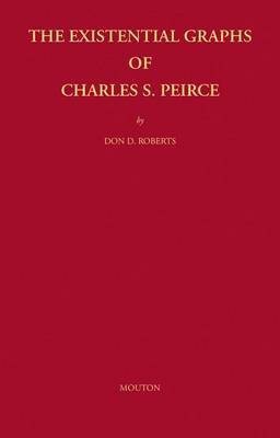 The Existential Graphs of Charles S. Peirce(English, Electronic book text, Roberts Don D.)