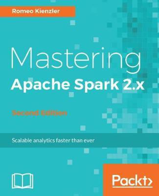 Mastering Apache Spark 2.x -(English, Electronic book text, Kienzler Romeo)
