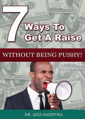 7 Ways to Get a Raise Without Being Pushy(English, Electronic book text, unknown)