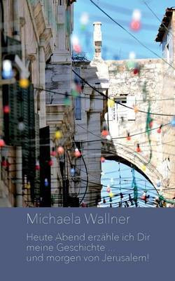 Heute Abend erzaehle ich Dir meine Geschichte ... und morgen von Jerusalem(German, Paperback, Wallner Michaela)