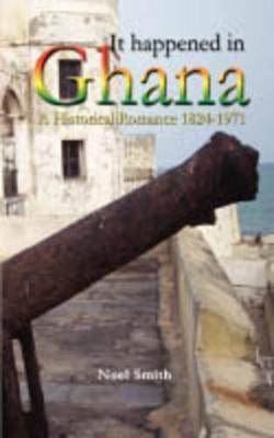 It Happened in Ghana. A Historical Romance 1824-1971(English, Paperback, Smith Noel)