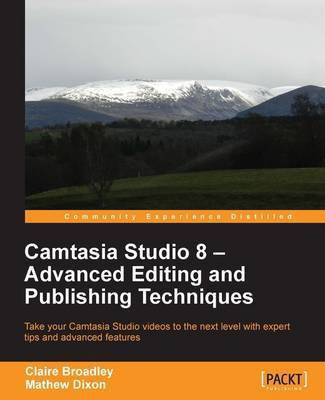 Camtasia Studio 8: Advanced Editing and Publishing Techniques(English, Electronic book text, Dixon Claire Broadley, Mathew Broadley)