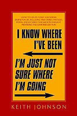 I Know Where I've Been. I'm Just Not Sure Where I'm Going.(English, Paperback, Johnson Keith Dr Dr)