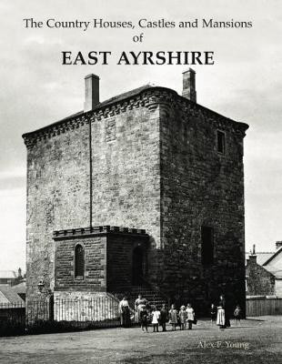 The Country Houses, Castles and Mansions of East Ayrshire(English, Paperback, Young Alex F.)