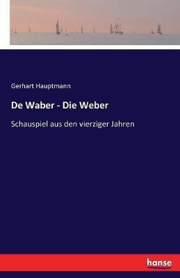 De Waber - Die Weber(German, Paperback, Hauptmann Gerhart)
