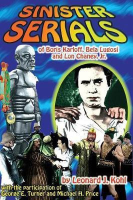 Sinister Serials of Boris Karloff, Bela Lugosi and Lon Chaney, Jr.(English, Paperback, Kohl Leonard J)