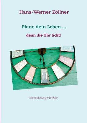 Plane dein Leben ... denn die Uhr tickt!(German, Paperback, Zoellner Hans-Werner)