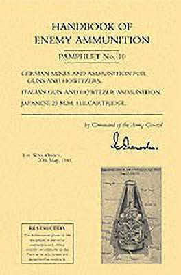 Handbook of Enemy Ammunition: War Office Pamphlet No 10; German Mines and Ammunition for Guns and Howitzers. Italian Gun and Howitzer Ammunition. Japanese 25 M.M. H.E. Cartridge: No. 10(English, Paperback, War Office 20 May 1944 Office 20 May 19) Handbook of Enemy Ammunition: War Office Pamphlet No 10; German Mines and Ammunition for Guns and Howitzers. Italian Gun and Howitzer Ammunition. Japanese 25 M.M. H.E. Cartridge: No. 10(English, Paperback, War Office 20 May 1944 Office 20 May 19)